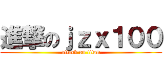 進撃のｊｚｘ１００ (attack on titan)