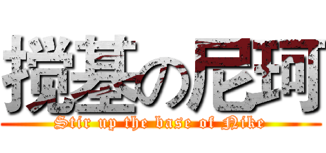 搅基の尼珂 (Stir up the base of Nike)