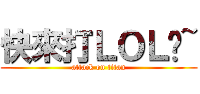 快來打ＬＯＬ吧~ (attack on titan)