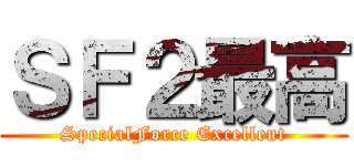 ＳＦ２最高 (SpecialForce Excellent)