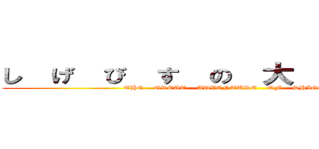 し  げ  び  す  の  大  冒  険  Ⅱ (THE    GREAT    ADVENTURE    OF    SHIGEBIS)