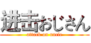 进击おじさん (attack on uncle)
