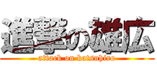 進撃の雄広 (attack on katsuhiro)