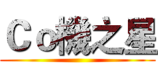 Ｃｏ機之星 ()
