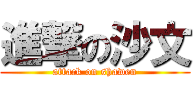 進撃の沙文 (attack on shawen)