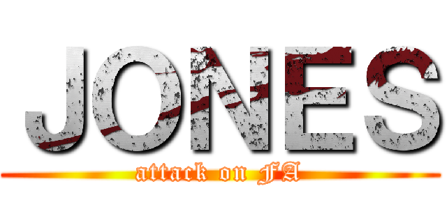 ＪＯＮＥＳ (attack on FA)