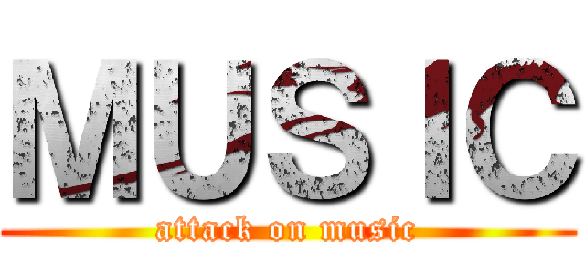 ＭＵＳＩＣ (attack on music)