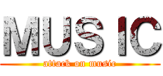 ＭＵＳＩＣ (attack on music)