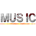 ＭＵＳＩＣ (attack on music)