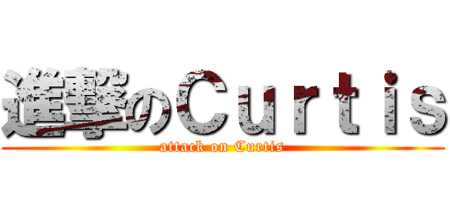 進撃のＣｕｒｔｉｓ (attack on Curtis)