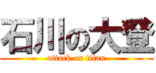 石川の大登 (attack on titan)