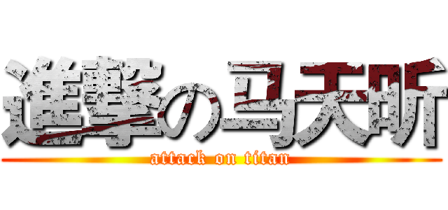 進撃の马天昕 (attack on titan)