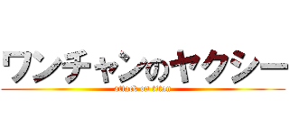 ワンチャンのヤクシー (attack on titan)