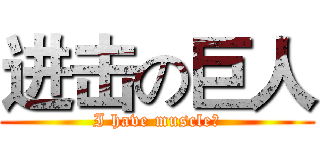 进击の巨人 (I have muscle！)