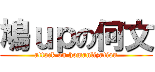 鳩ｕｐの何文 (attack on homanlization)