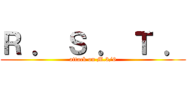 Ｒ ． Ｓ ． Ｔ ． (attack on M.3/6)