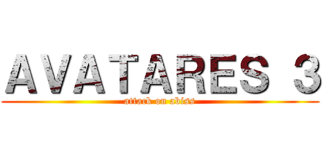 ＡＶＡＴＡＲＥＳ ３ (attack on abiss)