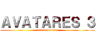ＡＶＡＴＡＲＥＳ ３ (attack on abiss)