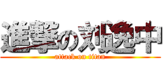進撃の刘逸中 (attack on titan)