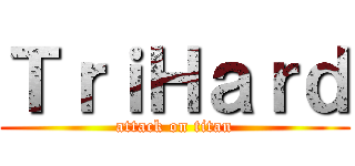ＴｒｉＨａｒｄ (attack on titan)
