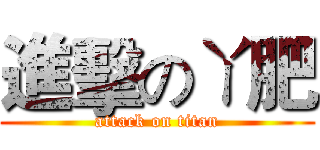 進擊のㄚ肥 (attack on titan)