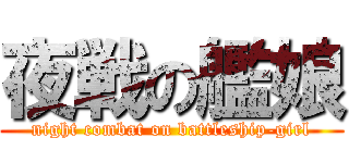 夜戦の艦娘 (night combat on battleship-girl)