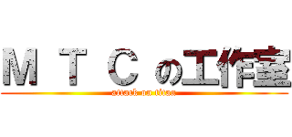 Ｍ Ｔ Ｃ の工作室 (attack on titan)
