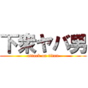 下衆ヤバ男 (attack on titan)
