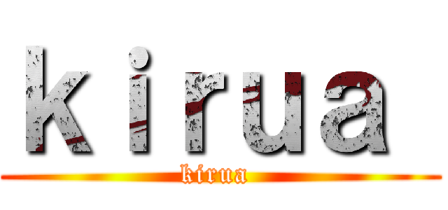 ｋｉｒｕａ  (kirua )