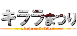 キララまつり (tsuthiurafestival)