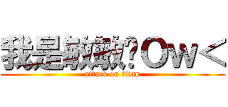 我是敏敏喔Ｏｗ＜ (attack on titan)