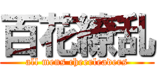 百花繚乱 (all mens cheerleaders)