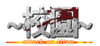 ~校園~ (attack on titan)