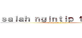 ｓａｌａｈ ｎｇｉｎｔｉｐ ｔｅｍｂｏｋ (tukang intip tembok)