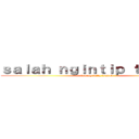 ｓａｌａｈ ｎｇｉｎｔｉｐ ｔｅｍｂｏｋ (tukang intip tembok)