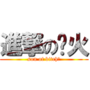 進撃の喷火 (son of bitch！)