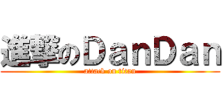 進撃のＤａｎＤａｎ (attack on titan)