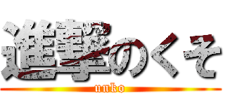 進撃のくそ (unko)