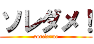 ソレダメ！ (soredame)