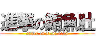 進撃の鮪魚肚 (attack on Tuna belly)