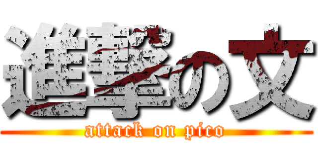 進撃の文 (attack on pico)