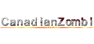ＣａｎａｄｉａｎＺｏｍｂｉｅ (The Old Man)