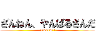 ざんねん、やんばるさんだ (Fuck you !)