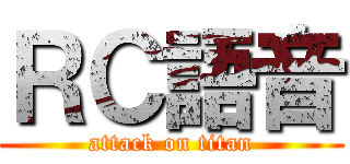 ＲＣ語音 (attack on titan)