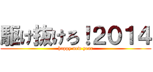 駆け抜けろ！２０１４ (happy new year)