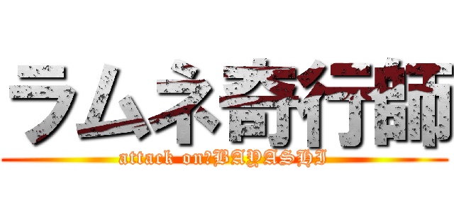ラムネ奇行師 (attack on　BAYASHI)