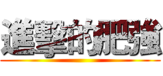 進擊的肥強 ()