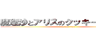 魔理沙とアリスのクッキー☆ｋｉｓｓ (attack on titan)