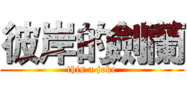 彼岸的劍蘭 (this a joke)