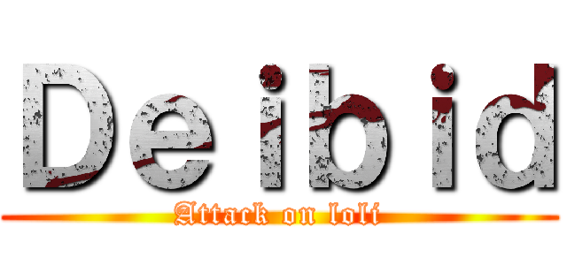 Ｄｅｉｂｉｄ (Attack on loli)